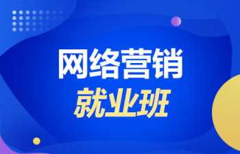 什么互联网营销师培训好 互联网营销师培训费用是多少