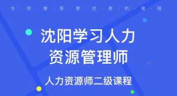 沈阳人力资源师培训机构 沈阳人力资源师培训机构电话